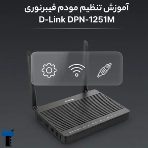 آموزش تنظیم کردن مودم فیبرنوری دی لینک DPN-1251M